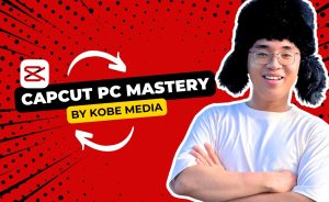 Khóa Học Capcut PC Mastery Cùng Với Kobe Media Khóa Học Kobe Media